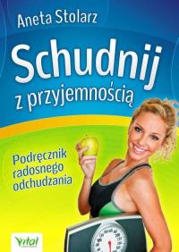 Schudnij z przyjemnością. Podręcznik radosnego.... Autor: Aneta Stolarz. Dobreksiazki.pl Okładka książki Schudnij z przyjemnością. Podręcznik radosnego...