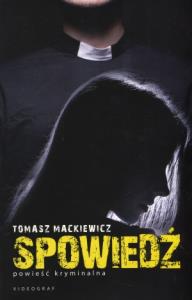 Spowiedź. Autor: Mackiewicz Tomasz. Dobreksiazki.pl Okładka książki Spowiedź