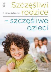 Szczęśliwi rodzice - szczęśliwe dzieci. Autor: Krystyna Łukawska. Dobreksiazki.pl Okładka książki Szczęśliwi rodzice - szczęśliwe dzieci