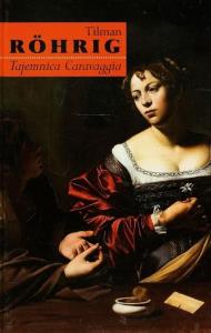 Tajemnica Caravaggia. Autor: Rohrig Tilman. Dobreksiazki.pl Okładka książki Tajemnica Caravaggia