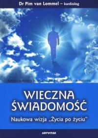 Wieczna świadomość. Naukowa wizja ''Życia po życiu. Autor: Pim van Lommel. Dobreksiazki.pl Okładka książki Wieczna świadomość. Naukowa wizja ''Życia po życiu