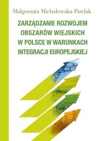 Zarządzanie rozwojem obszarów wiejskich w Polsce w warunkach integracji europejskiej. Autor: Michalewska-Pawlak Małgorzata. Dobreksiazki.pl Okładka książki Zarządzanie rozwojem obszarów wiejskich w Polsce w warunkach integracji europejskiej