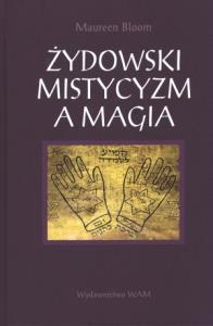 Żydowski mistycyzm a magia. Autor: Bloom Maureen. Dobreksiazki.pl Okładka książki Żydowski mistycyzm a magia