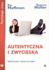 Autentyczna i zwycięska. Autor: Kay Hoffman. Dobreksiazki.pl Okładka książki Autentyczna i zwycięska