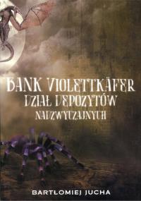 Bank Violettkafer dział depozytów nadzwyczajnych. Autor: Jucha Bartłomiej. Dobreksiazki.pl Okładka książki Bank Violettkafer dział depozytów nadzwyczajnych