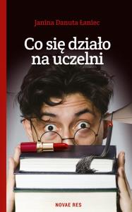 Co się działo na uczelni. Autor: Łaniec Janina Danuta. Dobreksiazki.pl Okładka książki Co się działo na uczelni
