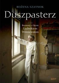 Duszpasterz Rozmowy z ojcem Ludwikiem Wiśniewskim. Autor: Szaynok Bożena. Dobreksiazki.pl Okładka książki Duszpasterz Rozmowy z ojcem Ludwikiem Wiśniewskim