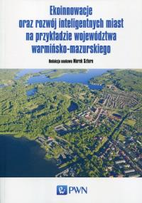 Ekoinnowacje oraz rozwój inteligentnych miast na przykładzie województwa warmińsko-mazurskiego. Autor: Praca zbiorowa. Dobreksiazki.pl Okładka książki Ekoinnowacje oraz rozwój inteligentnych miast na przykładzie województwa warmińsko-mazurskiego
