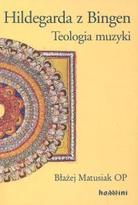 Hildegarda z Bingen Teologia muzyki. Autor: Matusiak Błażej. Dobreksiazki.pl Okładka książki Hildegarda z Bingen Teologia muzyki