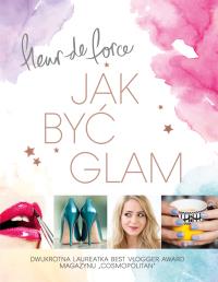 Jak być glam. Autor: Fleur de Force. Dobreksiazki.pl Okładka książki Jak być glam
