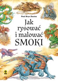 Jak rysować i malować smoki. Autor: Bryn Davies Paul. Dobreksiazki.pl Okładka książki Jak rysować i malować smoki