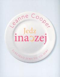 Jedz inaczej. Autor: Leanne Cooper. Dobreksiazki.pl Okładka książki Jedz inaczej