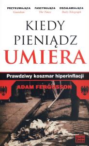 Kiedy pieniądz umiera. Koszmarny sen.... Autor: Adam Fergusson. Dobreksiazki.pl Okładka książki Kiedy pieniądz umiera. Koszmarny sen...