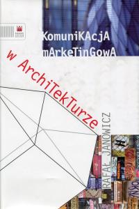 Komunikacja marketingowa w architekturze. Autor: Janowicz Rafał. Dobreksiazki.pl Okładka książki Komunikacja marketingowa w architekturze