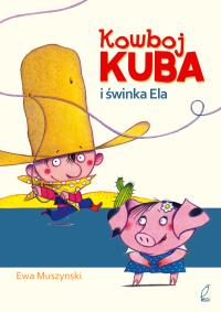 Kowboj Kuba i świnka Ela. Autor: Muszynski Ewa. Dobreksiazki.pl Okładka książki Kowboj Kuba i świnka Ela