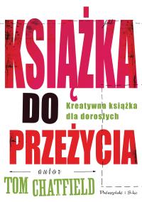 Książka do przeżycia. Autor: Tom Chatfield. Dobreksiazki.pl Okładka książki Książka do przeżycia