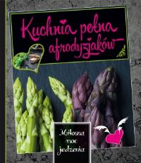 Kuchnia pełna afrodyzjaków. Autor: Opracowanie zbiorowe. Dobreksiazki.pl Okładka książki Kuchnia pełna afrodyzjaków