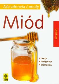 Miód dla zdrowia i urody. Autor: Detlef Mix. Dobreksiazki.pl Okładka książki Miód dla zdrowia i urody