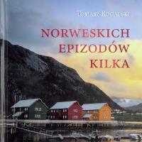 Norweskich epizodów kilka. Autor: Tomasz Rogalski. Dobreksiazki.pl Okładka książki Norweskich epizodów kilka