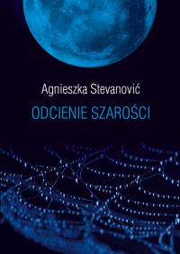 Odcienie szarości. Autor: Stevanović Agnieszka. Dobreksiazki.pl Okładka książki Odcienie szarości