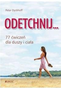 Odetchnij 77 ćwiczeń dla duszy i ciała. Autor: Dyckhoff Ptere. Dobreksiazki.pl Okładka książki Odetchnij 77 ćwiczeń dla duszy i ciała