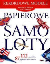 Papierowe samoloty - rekordowe modele. Autor: Ken Blackburn i Jeff Lammers. Dobreksiazki.pl Okładka książki Papierowe samoloty - rekordowe modele