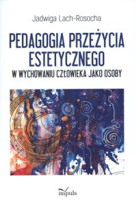 Pedagogia przeżycia estetycznego. Autor: Lach-Rosocha Jadwiga. Dobreksiazki.pl Okładka książki Pedagogia przeżycia estetycznego