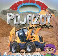 Pojazdy dla chłopczyka. Na budowie. Autor: Opracowanie zbiorowe. Dobreksiazki.pl Okładka książki Pojazdy dla chłopczyka. Na budowie