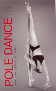 Pole dance. Taniec na rurze, jakiego nie znacie.... Autor: Kącka Wioletta. Dobreksiazki.pl Okładka książki Pole dance. Taniec na rurze, jakiego nie znacie...
