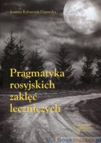 Pragmatyka rosyjskich zaklęć leczniczych. Autor: Rybarczyk-Dyjewska Joanna. Dobreksiazki.pl Okładka książki Pragmatyka rosyjskich zaklęć leczniczych