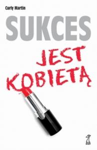 Sukces jest kobietą. Autor: Martin Curly. Dobreksiazki.pl Okładka książki Sukces jest kobietą