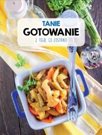Tanie gotowanie z tego, co zostanie. Autor: Opracowanie zbiorowe. Dobreksiazki.pl Okładka książki Tanie gotowanie z tego, co zostanie