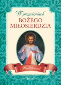 W promieniach Bożego miłosierdzia. Autor: Hubert Wołącewicz (oprac.). Dobreksiazki.pl Okładka książki W promieniach Bożego miłosierdzia
