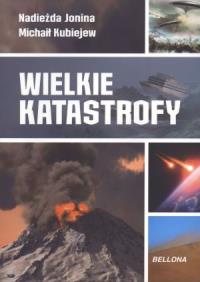 Wielkie katastrofy. Autor: Jonina Nadieżda, Kubiejew Michaił. Dobreksiazki.pl Okładka książki Wielkie katastrofy