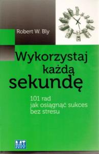 Wykorzystaj każdą sekundę. Autor: Robert Bly. Dobreksiazki.pl Okładka książki Wykorzystaj każdą sekundę