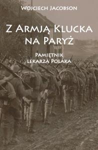 Z Armją Klucka na Paryż Pamiętnik lekarza Polaka. Autor: Jacobson Wojciech. Dobreksiazki.pl Okładka książki Z Armją Klucka na Paryż Pamiętnik lekarza Polaka