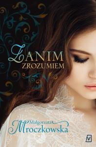 Zanim zrozumiem. Autor: Mroczkowska Małgorzata. Dobreksiazki.pl Okładka książki Zanim zrozumiem