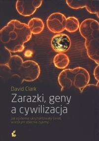 Zarazki, geny a cywilizacja. Autor: Clark David. Dobreksiazki.pl Okładka książki Zarazki, geny a cywilizacja