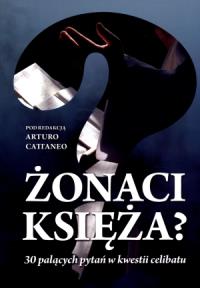 Żonaci księża? 30 palących pytań w kwestii celibatu. Autor: Arturo Cattaneo. Dobreksiazki.pl Okładka książki Żonaci księża? 30 palących pytań w kwestii celibatu