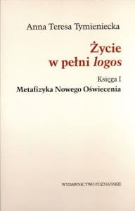Życie w pełni logos. Księga I. Metafizyka Nowego Oświecenia. Autor: Tymieniecka Anna Teresa. Dobreksiazki.pl Okładka książki Życie w pełni logos. Księga I. Metafizyka Nowego Oświecenia