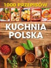 1000 przepisów Kuchnia polska. Autor: praca zbiorowa. Dobreksiazki.pl Okładka książki 1000 przepisów Kuchnia polska