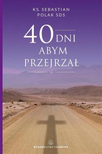 40 dni abym przejrzał. Autor: ks. Sebastian Polak SDS. Dobreksiazki.pl Okładka książki 40 dni abym przejrzał