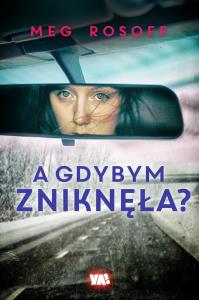 A gdybym zniknęła ?. Autor: Meg Rosoff. Dobreksiazki.pl Okładka książki A gdybym zniknęła ?