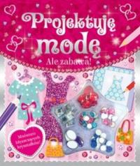 Ale zabawa. Projektuję modę. Autor: Opracowanie zbiorowe. Dobreksiazki.pl Okładka książki Ale zabawa. Projektuję modę