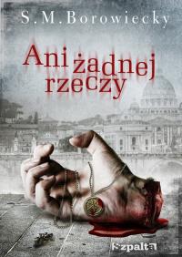Ani żadnej rzeczy. Autor: Borowiecky S. M.. Dobreksiazki.pl Okładka książki Ani żadnej rzeczy