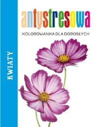 Antystresowa kolorowanka dla dorosłych. Kwiaty. Autor: praca zbiorowa. Dobreksiazki.pl Okładka książki Antystresowa kolorowanka dla dorosłych. Kwiaty