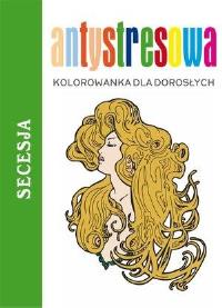 Antystresowa kolorowanka dla dorosłych. Secesja. Autor: Praca zbiorowa. Dobreksiazki.pl Okładka książki Antystresowa kolorowanka dla dorosłych. Secesja