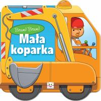 Brum! Brum! Mała koparka. Autor: Opracowanie zbiorowe. Dobreksiazki.pl Okładka książki Brum! Brum! Mała koparka