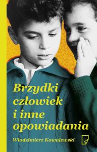 Brzydki człowiek i inne opowiadania. Autor: Kowalewski Włodzimierz. Dobreksiazki.pl Okładka książki Brzydki człowiek i inne opowiadania