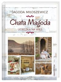 Chata Magoda Ucieczka na wieś. Autor: Jagoda Miłoszewicz. Dobreksiazki.pl Okładka książki Chata Magoda Ucieczka na wieś
